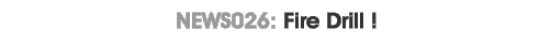 NEWS026 : Fire Drill !