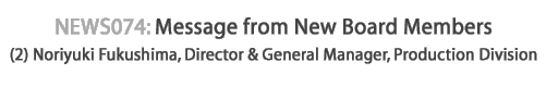 news074 : Message from New Board Members (2) N. Fukushima, Director