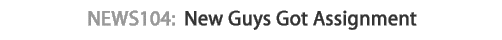 News 104 - New Guys Got Assignment