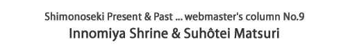 webmaster's column no.9 - Innomiya Shrine & Suhotei Matsuri