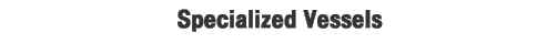 specialized vessels